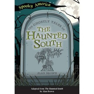 The Ghostly Tales of the Haunted South - (Spooky America) by Alan Brown (Paperback) - 1 of 1