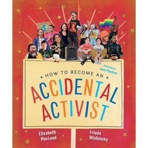 How to Become an Accidental Activist - by  Elizabeth MacLeod & Frieda Wishinsky (Paperback) - 1 of 1