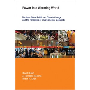 Power in a Warming World - (Earth System Governance) by  David Ciplet & J Timmons Roberts & Mizan R Khan (Paperback) - 1 of 1