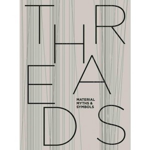 Threads: Material, Myths & Symbols - (Hardcover) - 1 of 1