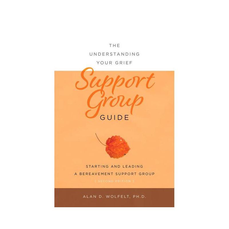 The Understanding Your Grief Support Group Guide - by  Alan D Wolfelt (Paperback), 1 of 2