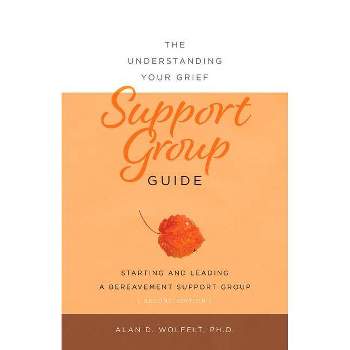 The Understanding Your Grief Support Group Guide - by  Alan D Wolfelt (Paperback)