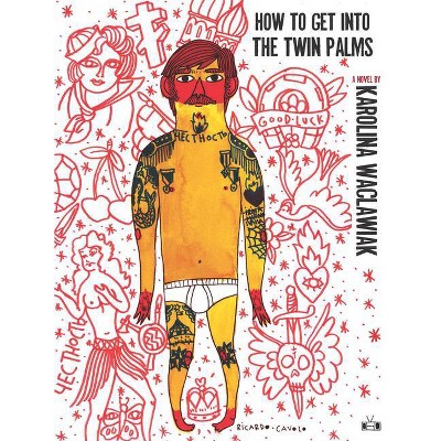 How to Get Into the Twin Palms - by  Karolina Waclawiak (Paperback)