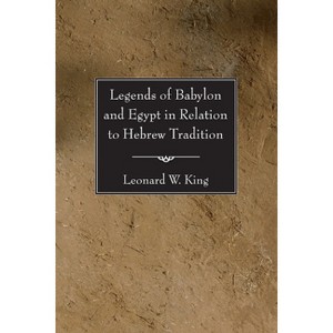 Legends of Babylon and Egypt in Relation to Hebrew Tradition - (Ancient Near East: Classic Studies) by  Leonard W King (Paperback) - 1 of 1