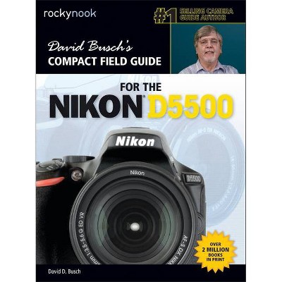 David Busch's Compact Field Guide for the Nikon D5500 - (The David Busch Camera Guide) by  David D Busch (Paperback)
