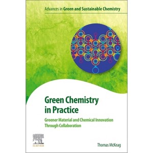 Green Chemistry in Practice - (Advances in Green and Sustainable Chemistry) by  Thomas McKeag (Paperback) - 1 of 1