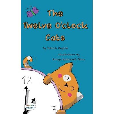 The Twelve O'clock Cats - (Dyslexic Inclusive) by  Patrick Joseph English (Hardcover)