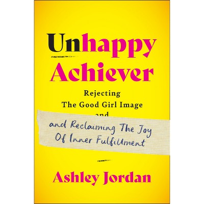 Unhappy Achiever - by  Ashley Jordan (Hardcover)