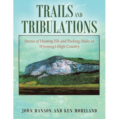 Trails and Tribulations - by  Ken Moreland & John Hanson (Paperback)