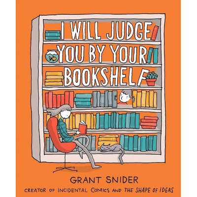 I Will Judge You by Your Bookshelf - by  Grant Snider (Hardcover)