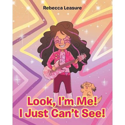 Look, I'm Me! I Just Can't See! - by  Rebecca Leasure (Paperback)