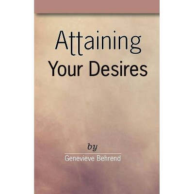 Attaining Your Desires - by  Genevieve Behrend (Paperback)