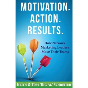 Motivation. Action. Results. - by  Keith Schreiter & Tom Schreiter (Paperback) - 1 of 1