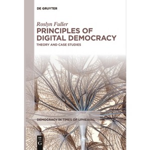 Principles of Digital Democracy - (Democracy in Times of Upheaval) by  Roslyn Fuller (Paperback) - 1 of 1