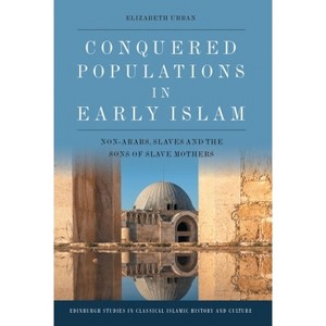 Conquered Populations in Early Islam - (Edinburgh Studies in Classical Islamic History and Culture) by  Elizabeth Urban (Paperback) - 1 of 1
