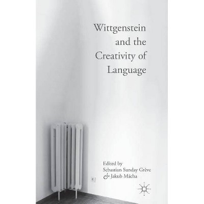 Wittgenstein and the Creativity of Language - by  Sebastian Sunday Grève & Jakub Mácha (Paperback)