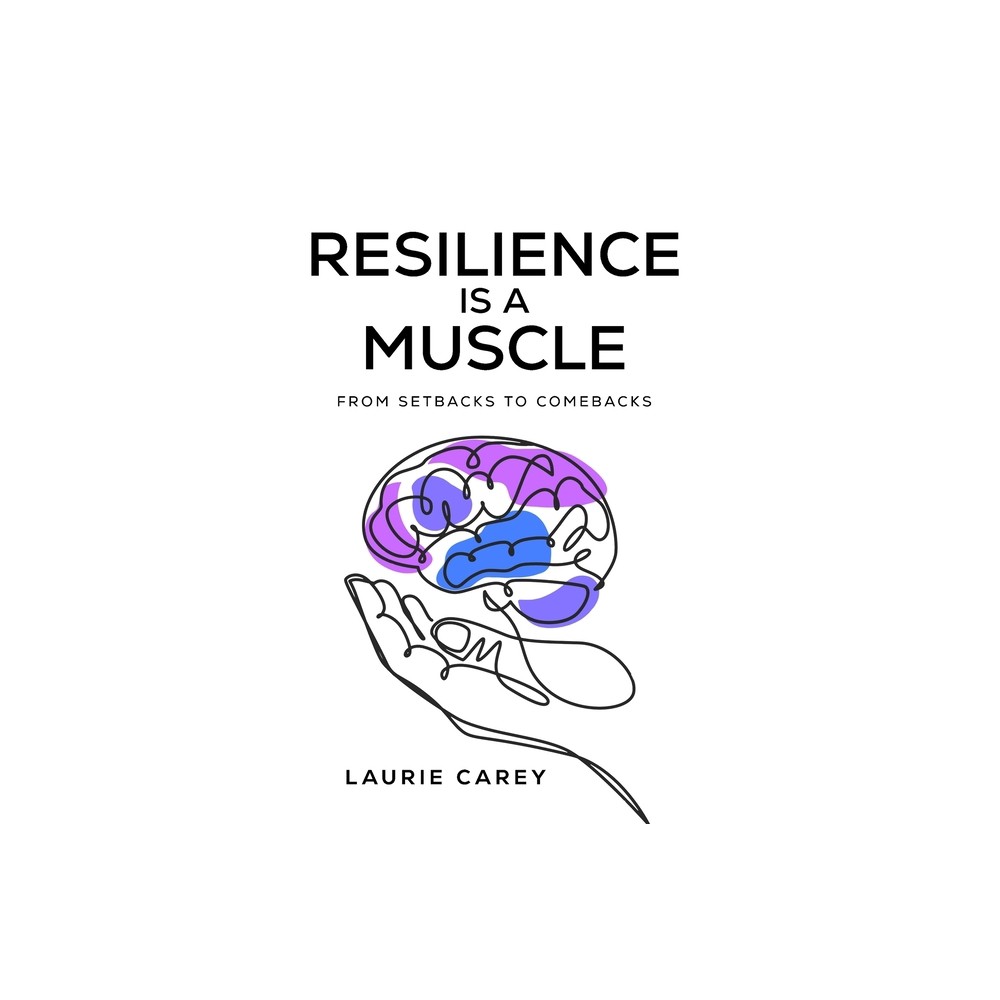 Resilience is a Muscle - by Laurie Carey (Hardcover)