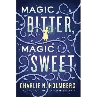 Magic Bitter, Magic Sweet - by  Charlie N Holmberg (Paperback)