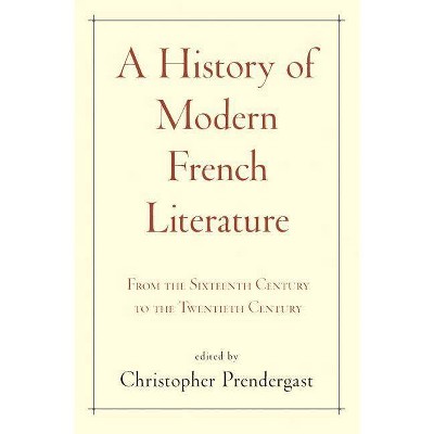 A History of Modern French Literature - by  Christopher Prendergast (Hardcover)