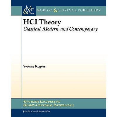 Hci Theory: Classical, Modern, and Contemporary - (Synthesis Lectures on Human-Centered Informatics) by  Yvonne Rogers (Paperback)