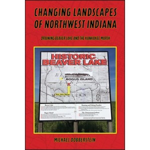Changing Landscapes of Northwest Indiana - by  Michael Dobberstein (Hardcover) - 1 of 1