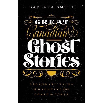 Great Canadian Ghost Stories - by  Barbara Smith (Paperback)