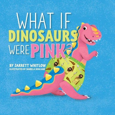 What if Dinosaurs were Pink? - (What If) by  Jarrett Whitlow (Paperback)