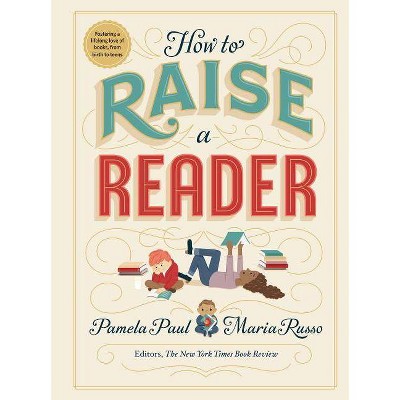 How to Raise a Reader - by  Pamela Paul & Maria Russo (Hardcover)