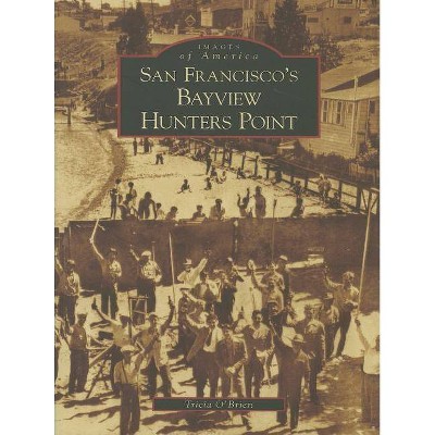 San Francisco's Bayview Hunters Point - (Images of America) by  Tricia O'Brien (Paperback)