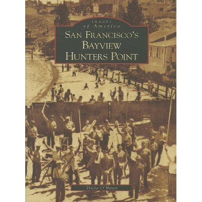 San Francisco's Bayview Hunters Point - (Images of America (Arcadia Publishing)) by  Tricia O'Brien (Paperback)