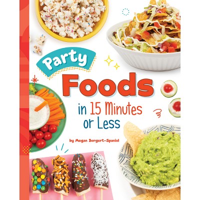 Party Foods in 15 Minutes or Less - (15-Minute Foodie) by  Megan Borgert-Spaniol (Hardcover)