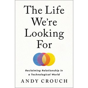 The Life We're Looking for - by  Andy Crouch (Hardcover) - 1 of 1