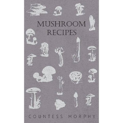 Mushroom Recipes - by  Countess Morphy (Hardcover)