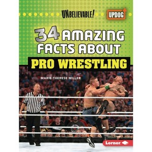 34 Amazing Facts about Pro Wrestling - (Unbelievable! (Updog Books (Tm))) by  Marie-Therese Miller (Paperback) - 1 of 1