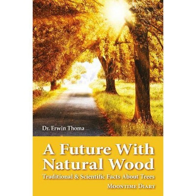 A Future with Natural Wood - by  Erwin Thoma (Paperback)