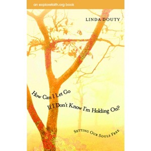 How Can I Let Go If I Don't Know I'm Holding On? - (Explorefaith.Org) by  Linda Douty (Paperback) - 1 of 1