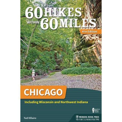 60 Hikes Within 60 Miles: Chicago - 4th Edition by  Ted Villaire (Paperback)