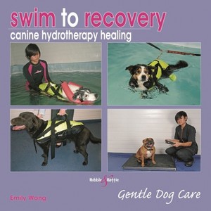 Swim to Recovery: Canine Hydrotherapy Healing - (Gentle Dog Care) by  Emily Wong (Hardcover) - 1 of 1