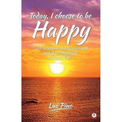 Today, I Choose To Be Happy - by  Luz Pino (Paperback)