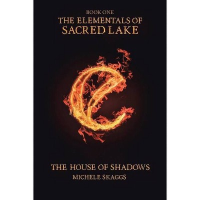 The House of Shadows - (The Elementals of Sacred Lake) by  Michele Skaggs (Paperback)