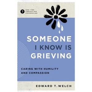 Someone I Know Is Grieving - (Ask the Christian Counselor) by  Edward T Welch (Paperback) - 1 of 1