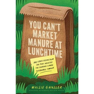 You Can't Market Manure at Lunchtime - by  Maisie Ganzler (Hardcover) - 1 of 1