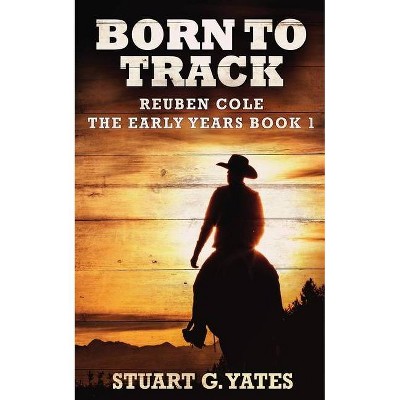 Born To Track - (Reuben Cole - The Early Years) by  Stuart G Yates (Paperback)