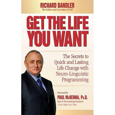 Get the Life You Want - by  Richard Bandler (Hardcover)