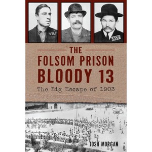 The Folsom Prison Bloody 13 - (True Crime) by  Josh Morgan (Paperback) - 1 of 1