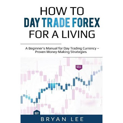 How to Day Trade Forex for a Living - by  Bryan Lee (Paperback)