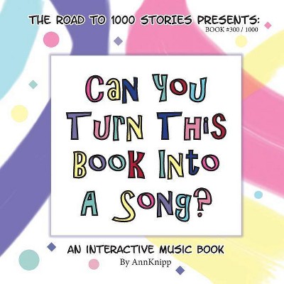 Can You Turn This Book Into A Song? - (Road to 1000 Stories) by  Ann Knipp (Paperback)