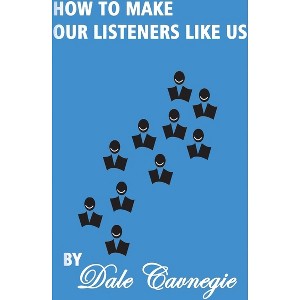 How To Make Our Listeners Like Us - by  Dale Carnegie (Paperback) - 1 of 1