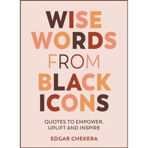 Wise Words from Black Icons - by  Edgar Chekera (Hardcover) - 1 of 1