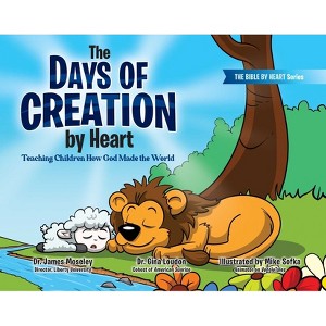 The Days of Creation by Heart - (Bible by Heart) by  James Moseley & Gina Loudon (Hardcover) - 1 of 1